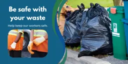 An image of waste containers set out for collection with a smaller image of two waste collection workers. Text states: Be safe with your waste. Help keep our workers safe.