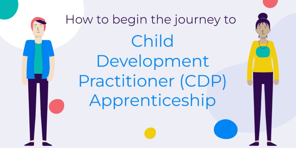 How to begin the journey to Child Development Practitioner (CDP) Apprenticeship How to begin the journey to Child Development Practitioner (CDP) Apprenticeship