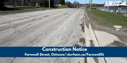 Image of a portion of Farewell Street with white text at the bottom reading “Construction Notice, Farewell Street, Oshawa, durham.ca/FarewellSt.