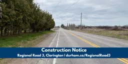 Image of a portion of Regional Road 3 with white text at the bottom reading “Construction Notice, Regional Road 3, Clarington, durham.ca/RegionalRoad3.”